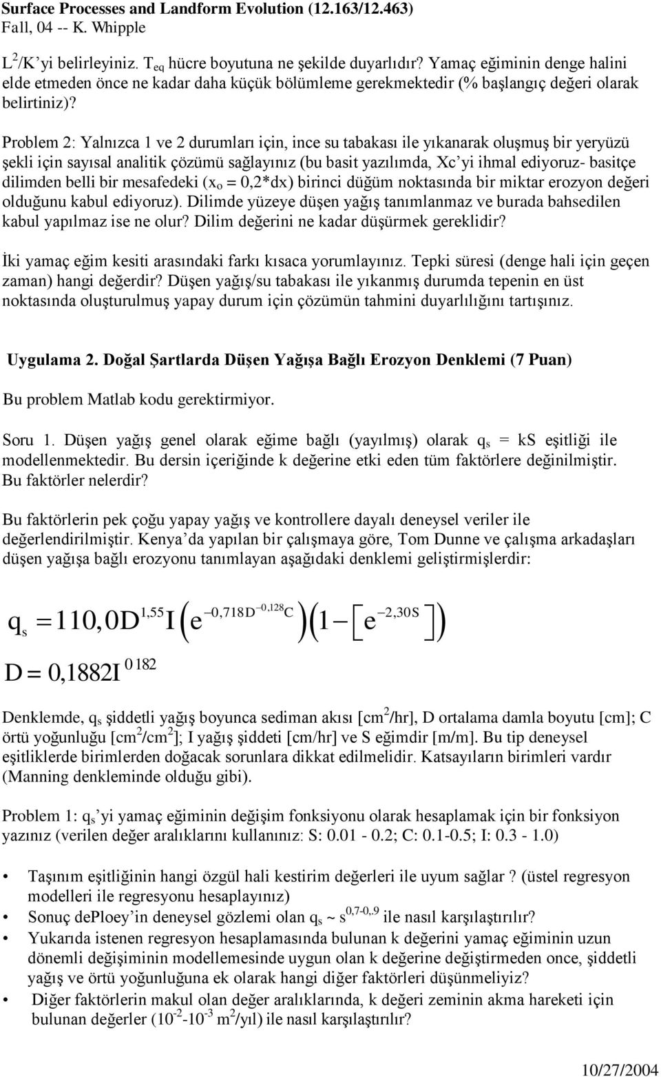 belli bir mesafedeki (x o = 0,2*dx) birinci düğüm noktasında bir miktar erozyon değeri olduğunu kabul ediyoruz). Dilimde yüzeye düşen yağış tanımlanmaz ve burada bahsedilen kabul yapılmaz ise ne olur?