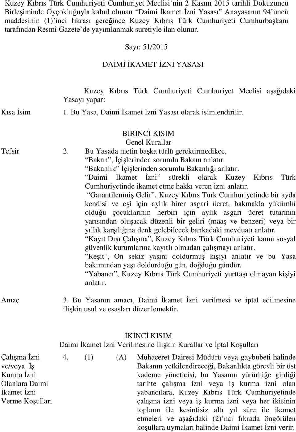 Sayı: 51/2015 DAİMİ İKAMET İZNİ YASASI Kısa İsim Kuzey Kıbrıs Türk Cumhuriyeti Cumhuriyet Meclisi aşağıdaki Yasayı yapar: 1. Bu Yasa, Daimi İkamet İzni Yasası olarak isimlendirilir.
