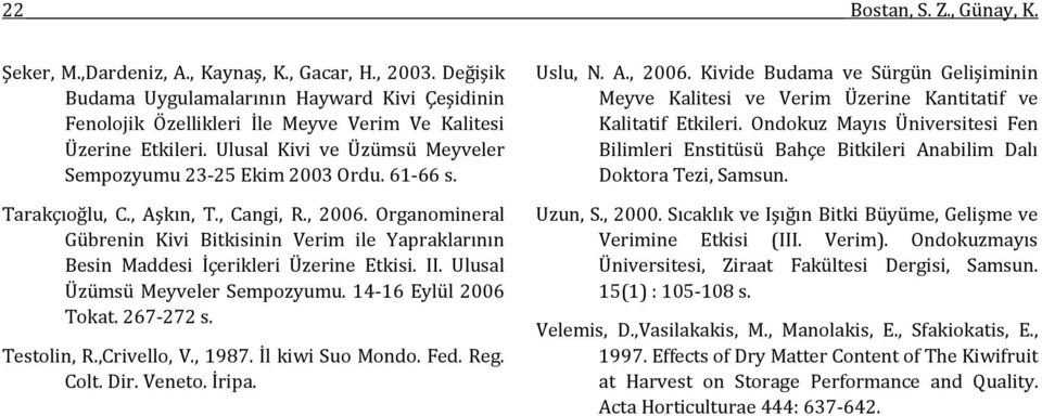 Tarakçıoğlu, C., Aşkın, T., Cangi, R., 2006. Organomineral Gübrenin Kivi Bitkisinin Verim ile Yapraklarının Besin Maddesi İçerikleri Üzerine Etkisi. II. Ulusal Üzümsü Meyveler Sempozyumu.