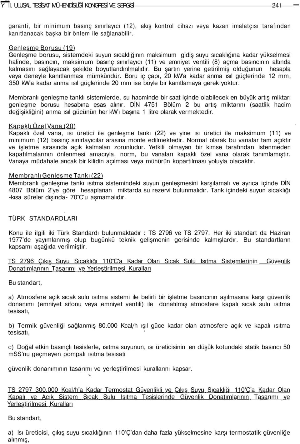 Genleşme Borusu (19) Genleşme borusu, sistemdeki suyun sıcaklığının maksimum gidiş suyu sıcaklığına kadar yükselmesi halinde, basıncın, maksimum basınç sınırlayıcı (11) ve emniyet ventili (8) açma