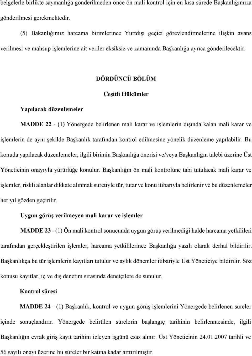 DÖRDÜNCÜ BÖLÜM Çeşitli Hükümler Yapılacak düzenlemeler MADDE 22 - (1) Yönergede belirlenen mali karar ve işlemlerin dışında kalan mali karar ve işlemlerin de aynı şekilde Başkanlık tarafından kontrol