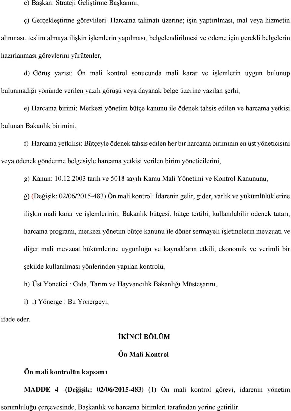 yazılı görüşü veya dayanak belge üzerine yazılan şerhi, e) Harcama birimi: Merkezi yönetim bütçe kanunu ile ödenek tahsis edilen ve harcama yetkisi bulunan Bakanlık birimini, f) Harcama yetkilisi: