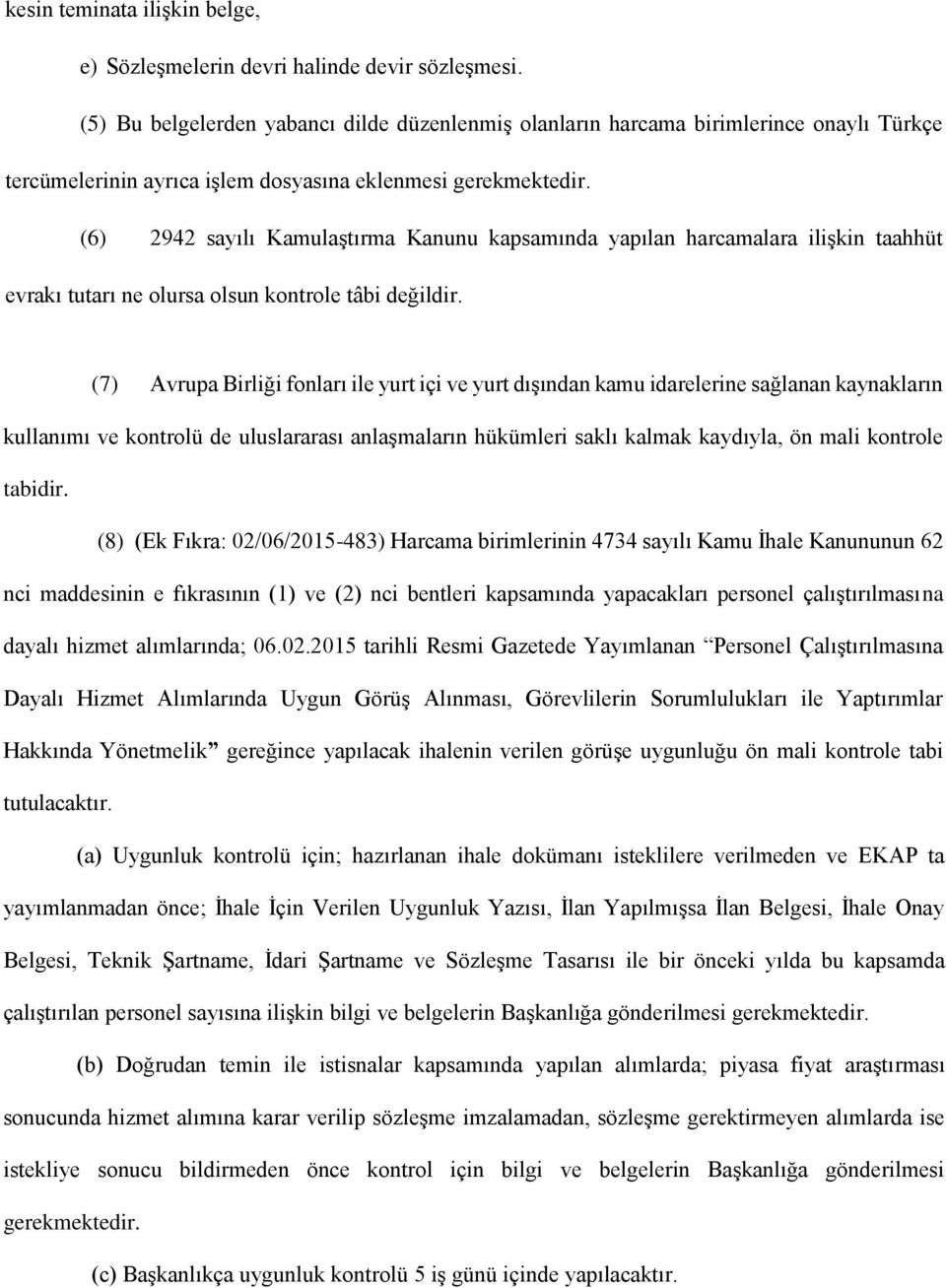 (6) 2942 sayılı Kamulaştırma Kanunu kapsamında yapılan harcamalara ilişkin taahhüt evrakı tutarı ne olursa olsun kontrole tâbi değildir.