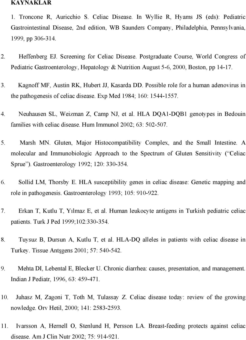 Kagnoff MF, Austin RK, Hubert JJ, Kasarda DD. Possible role for a human adenovirus in the pathogenesis of celiac disease. Exp Med 1984; 160: 1544-1557. 4. Neuhausen SL, Weizman Z, Camp NJ, et al.