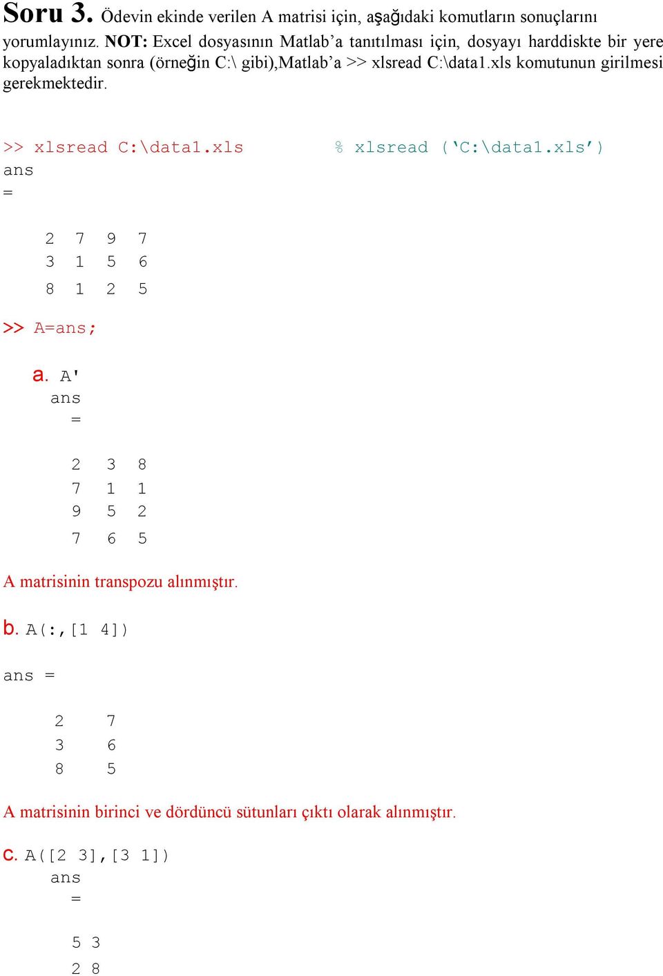 C:\data1.xls komutunun girilmesi gerekmektedir. >> xlsread C:\data1.xls % xlsread ( C:\data1.xls ) ans = 2 7 9 7 3 1 5 6 8 1 2 5 >> A=ans; a.