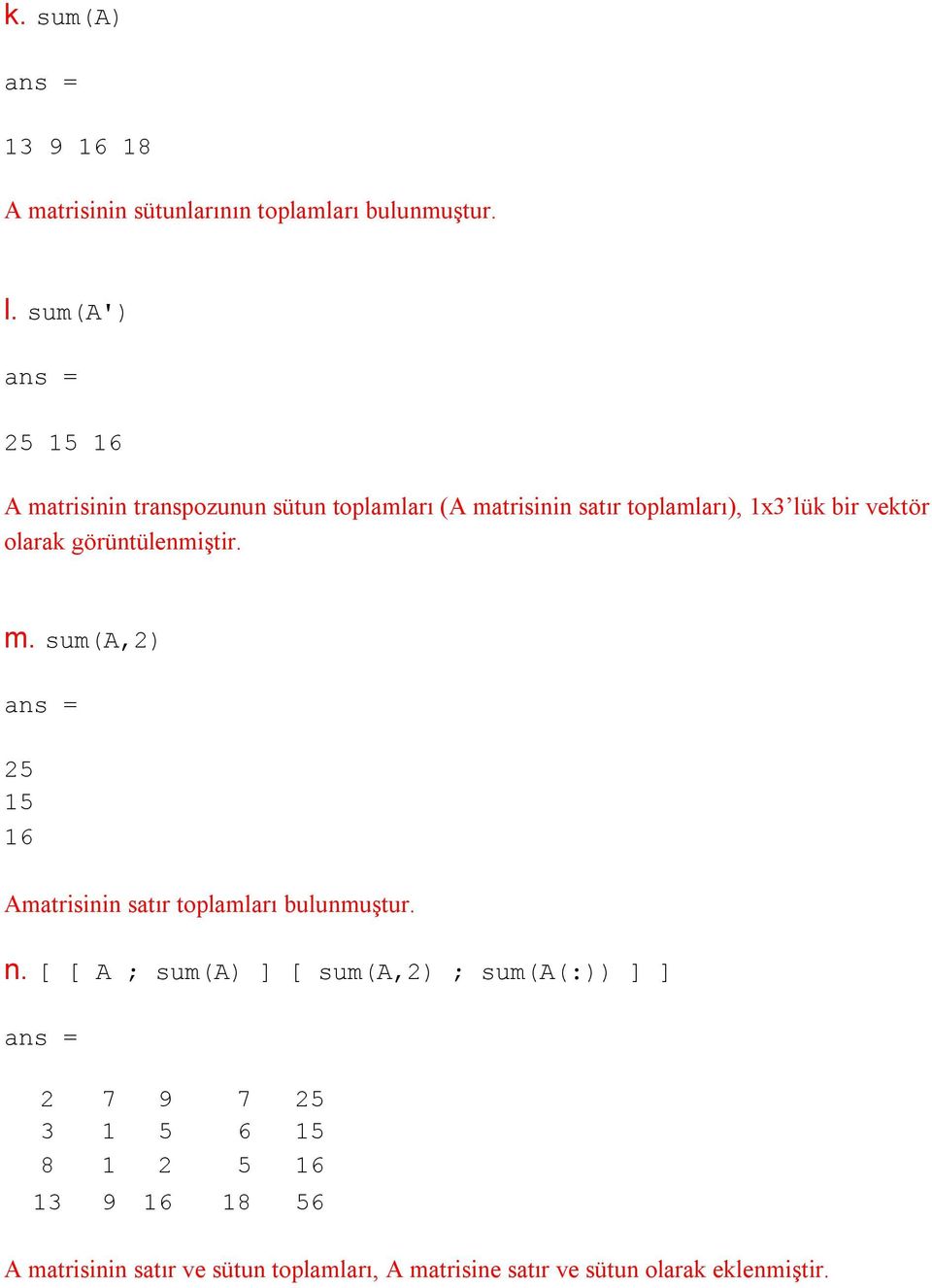 olarak görüntülenmiştir. m. sum(a,2) 25 15 16 Amatrisinin satır toplamları bulunmuştur. n.