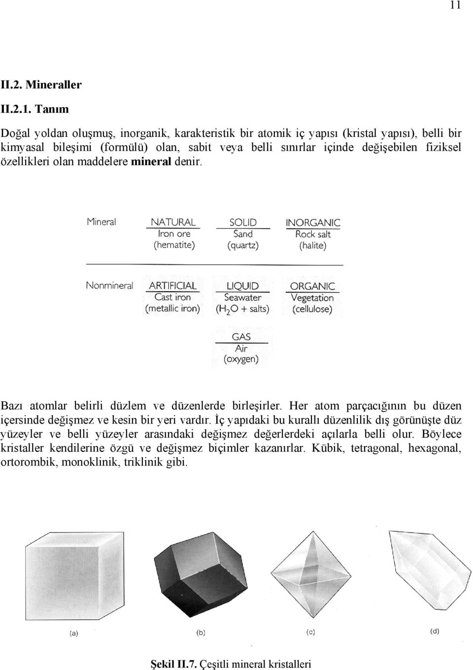 Her atom parçacığının bu düzen içersinde değişmez ve kesin bir yeri vardır.