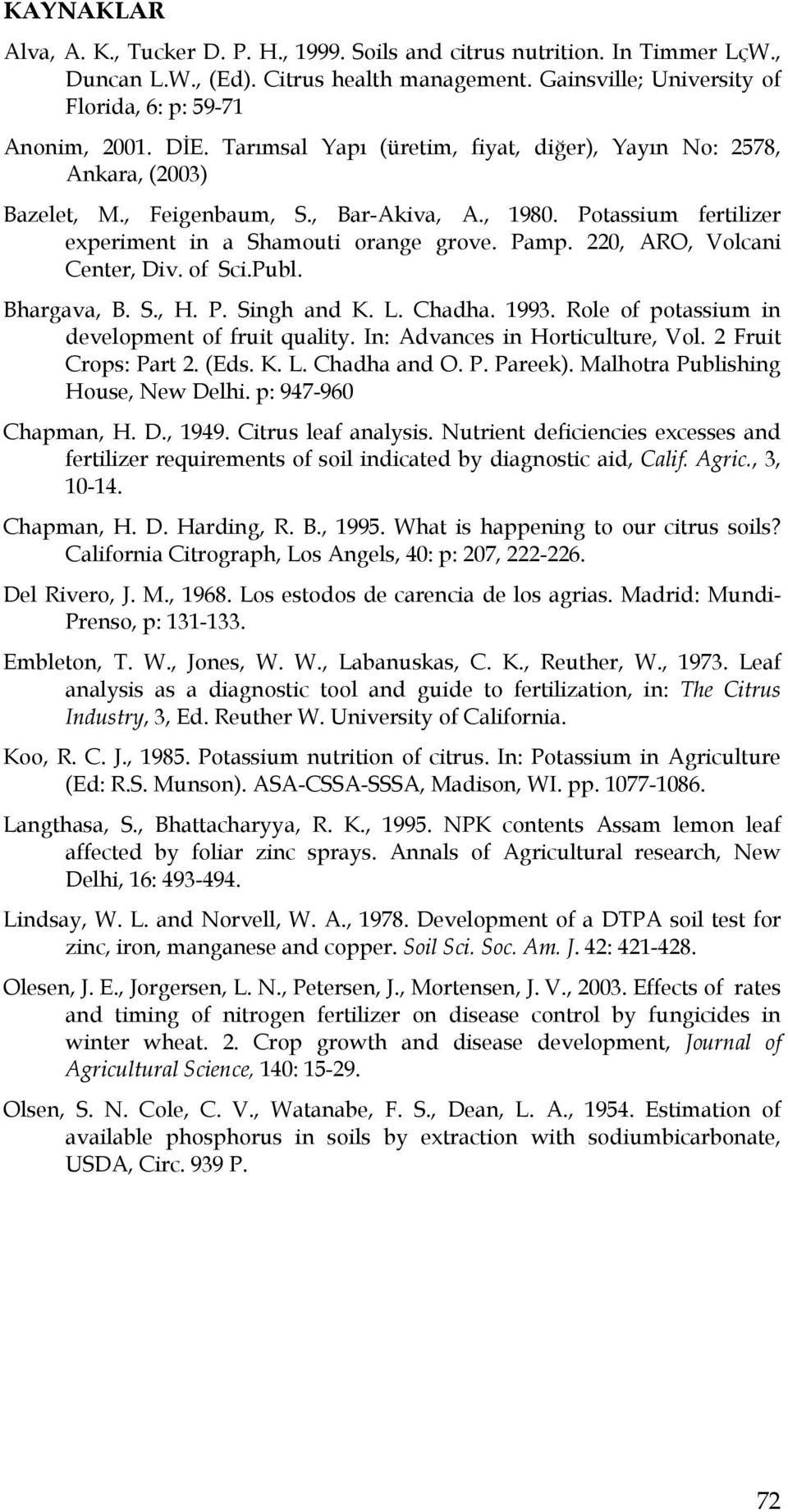 220, ARO, Volcani Center, Div. of Sci.Publ. Bhargava, B. S., H. P. Singh and K. L. Chadha. 1993. Role of potassium in development of fruit quality. In: Advances in Horticulture, Vol.