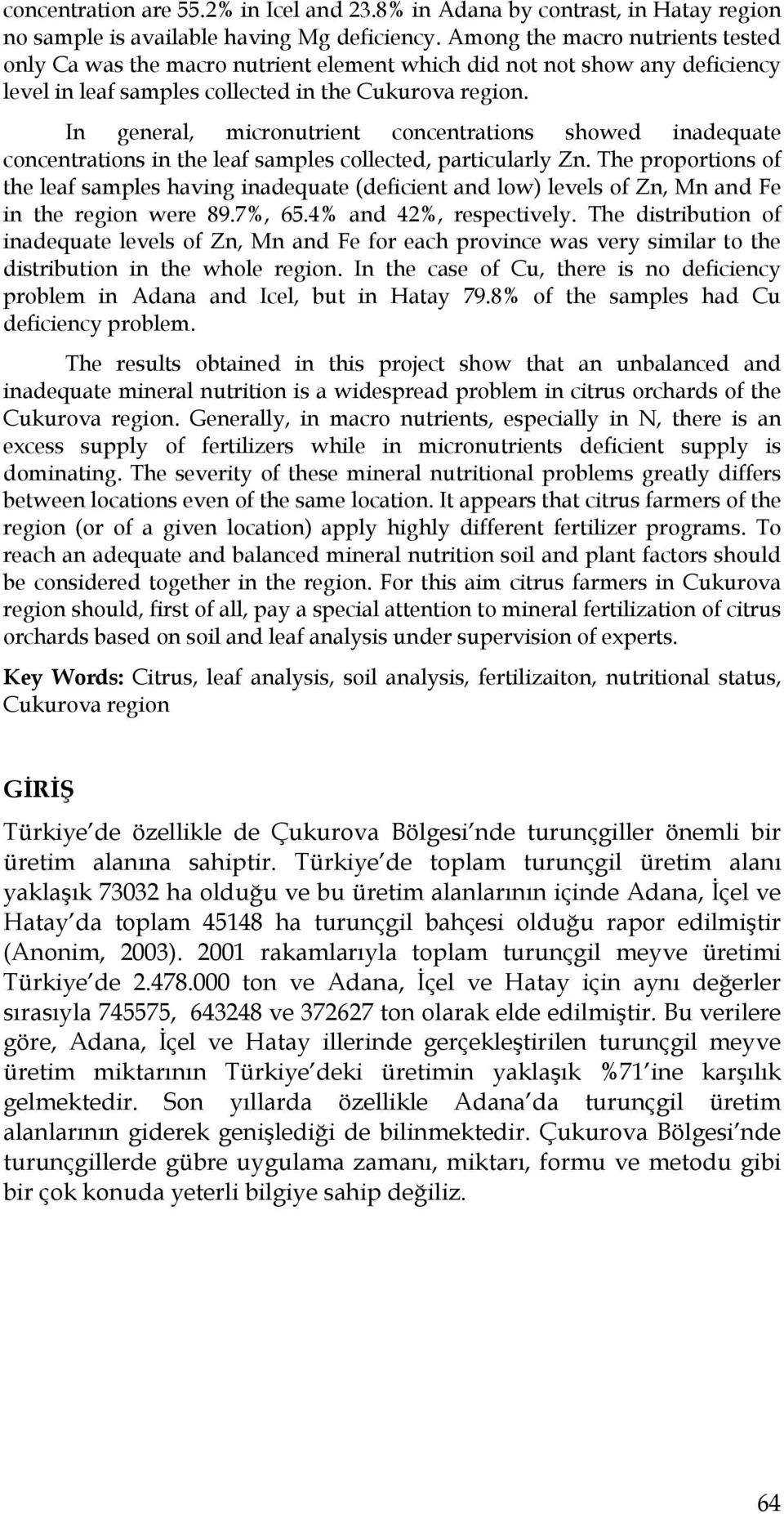 In general, micronutrient concentrations showed inadequate concentrations in the leaf samples collected, particularly Zn.