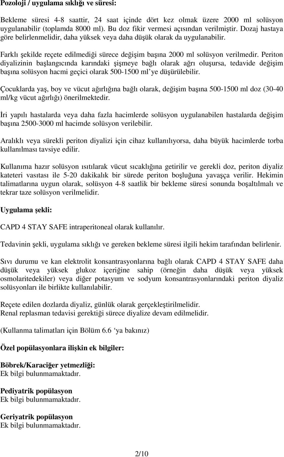 Periton diyalizinin başlangıcında karındaki şişmeye bağlı olarak ağrı oluşursa, tedavide değişim başına solüsyon hacmi geçici olarak 500-1500 ml ye düşürülebilir.