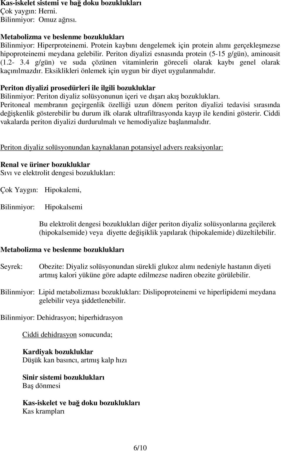 4 g/gün) ve suda çözünen vitaminlerin göreceli olarak kaybı genel olarak kaçınılmazdır. Eksiklikleri önlemek için uygun bir diyet uygulanmalıdır.