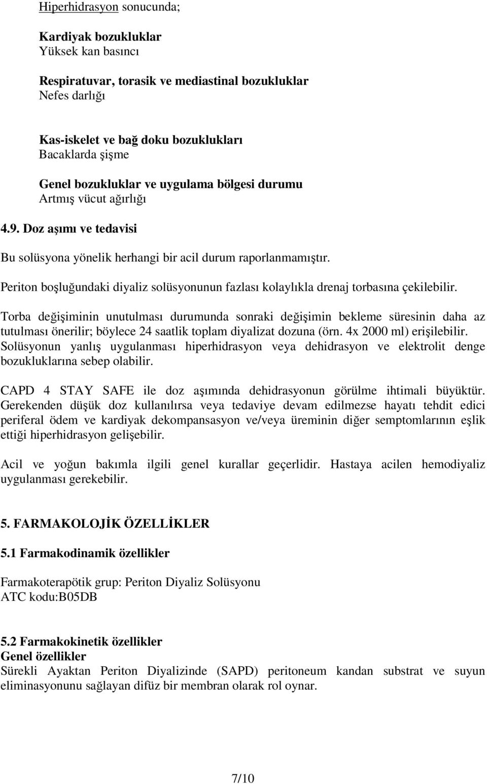 Periton boşluğundaki diyaliz solüsyonunun fazlası kolaylıkla drenaj torbasına çekilebilir.