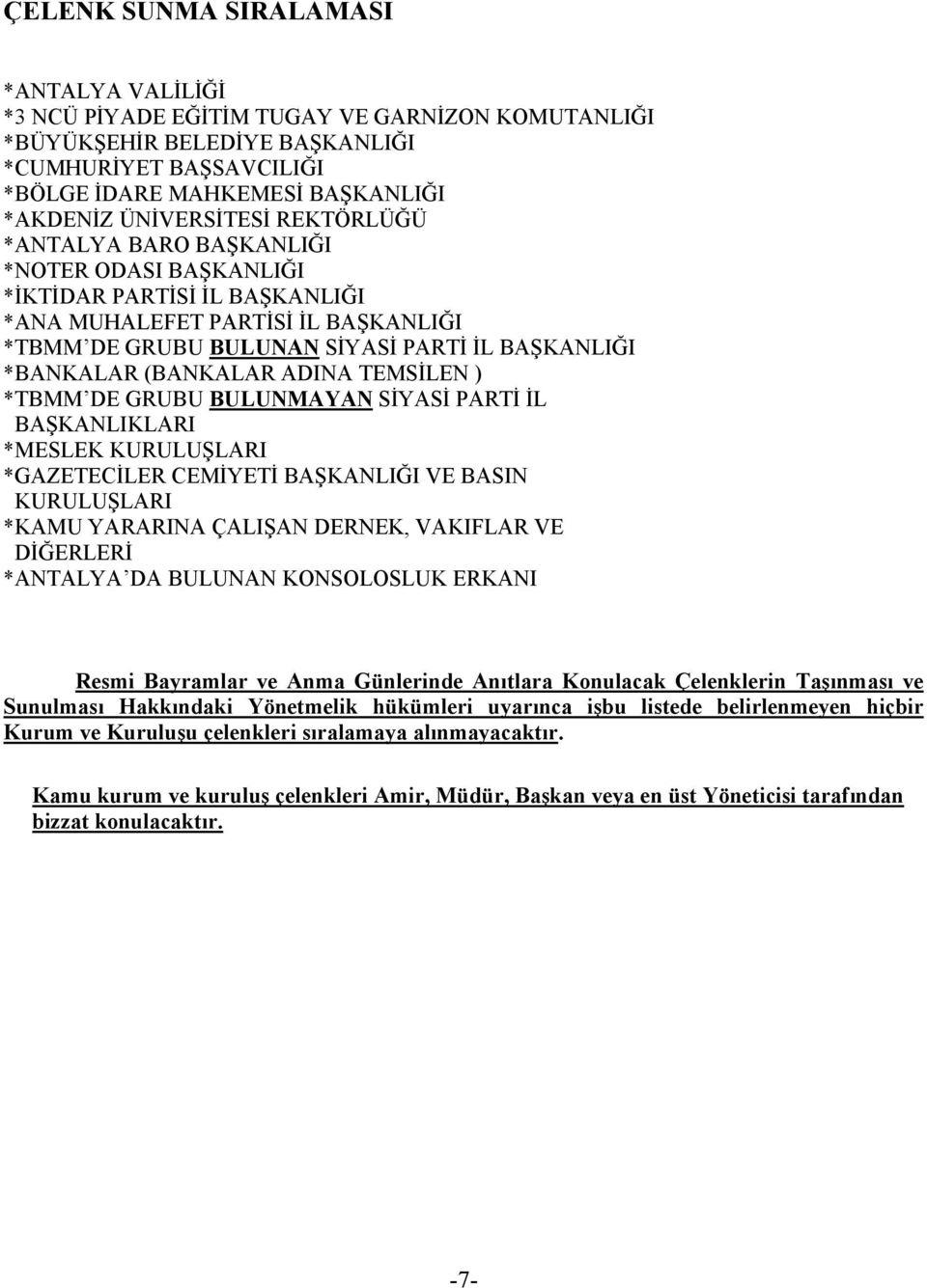 *BANKALAR (BANKALAR ADINA TEMSİLEN ) *TBMM DE GRUBU BULUNMAYAN SİYASİ PARTİ İL BAŞKANLIKLARI *MESLEK KURULUŞLARI *GAZETECİLER CEMİYETİ BAŞKANLIĞI VE BASIN KURULUŞLARI *KAMU YARARINA ÇALIŞAN DERNEK,