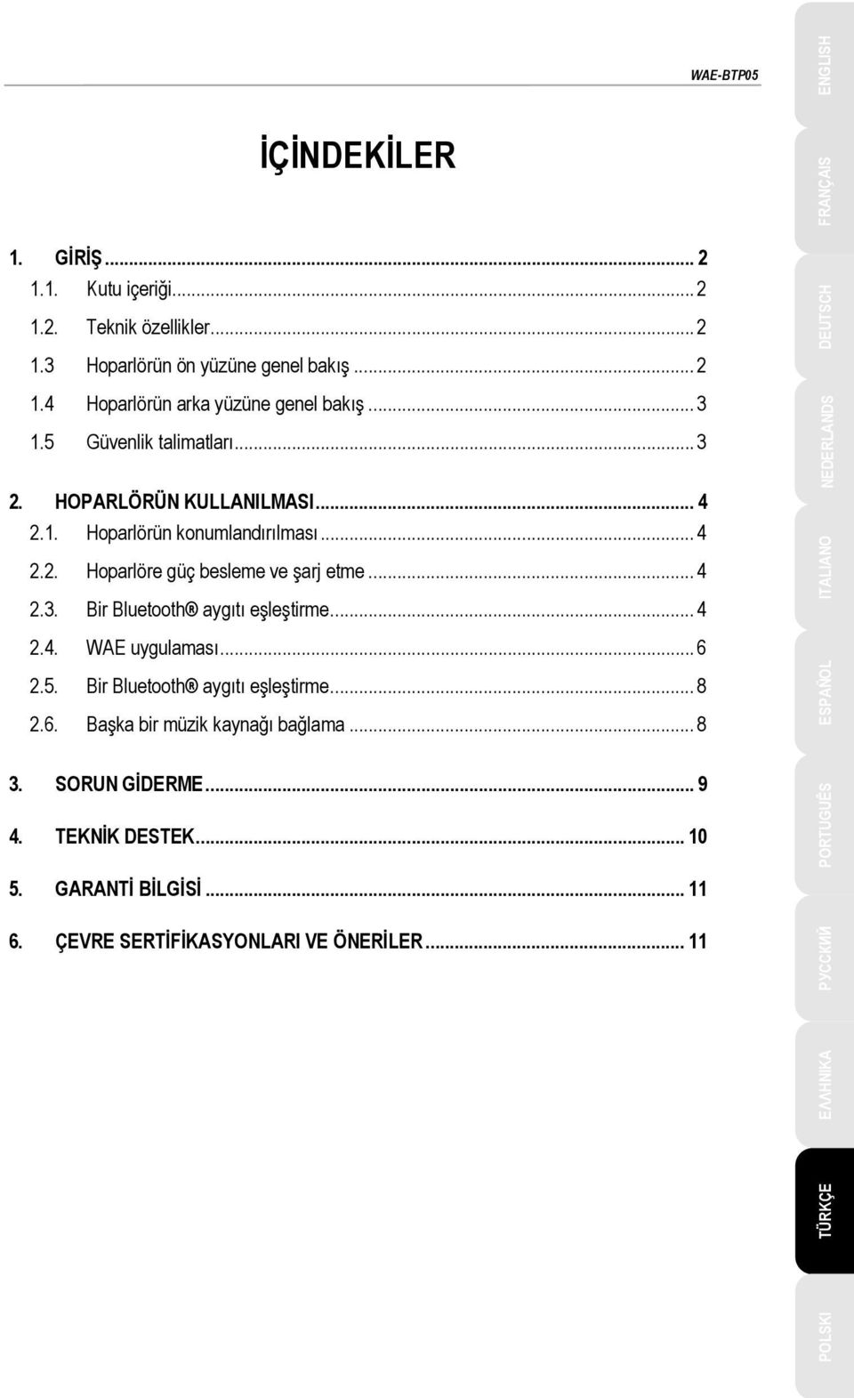 .. 4 2.4. WAE uygulaması... 6 2.5. Bir Bluetooth aygıtı eşleştirme... 8 2.6. Başka bir müzik kaynağı bağlama... 8 3. SORUN GİDERME... 9 4. TEKNİK DESTEK... 10 5.