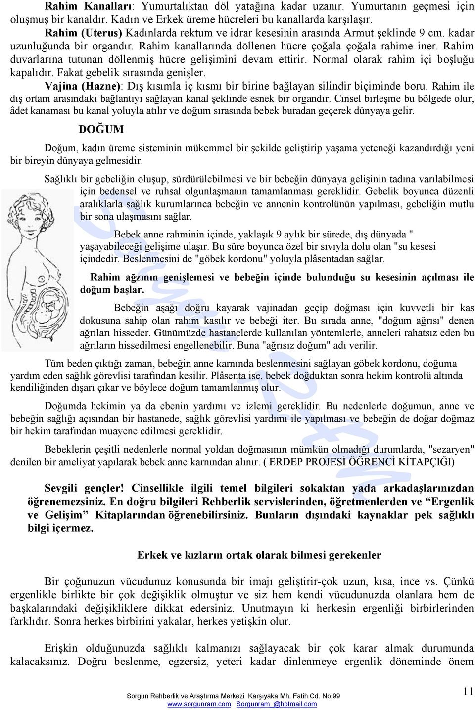 Rahim duvarlarına tutunan döllenmiş hücre gelişimini devam ettirir. Normal olarak rahim içi boşluğu kapalıdır. Fakat gebelik sırasında genişler.