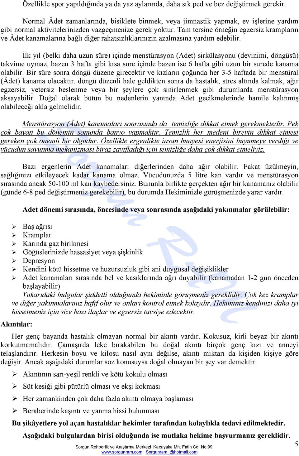 Tam tersine örneğin egzersiz krampların ve Âdet kanamalarına bağlı diğer rahatsızlıklarınızın azalmasına yardım edebilir.