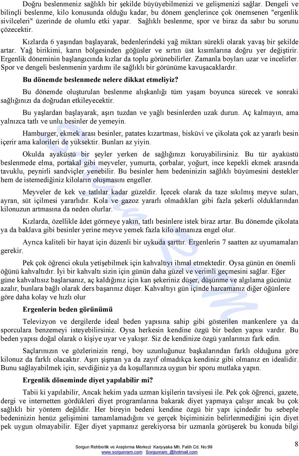 Sağlıklı beslenme, spor ve biraz da sabır bu sorunu çözecektir. Kızlarda 6 yaşından başlayarak, bedenlerindeki yağ miktarı sürekli olarak yavaş bir şekilde artar.