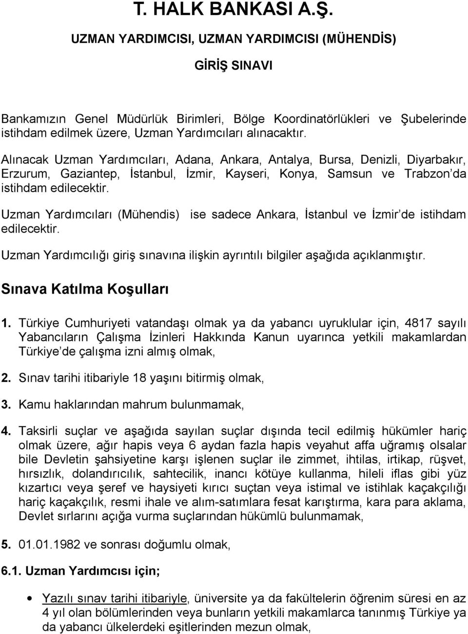 Alınacak Uzman Yardımcıları, Adana, Ankara, Antalya, Bursa, Denizli, Diyarbakır, Erzurum, Gaziantep, İstanbul, İzmir, Kayseri, Konya, Samsun ve Trabzon da istihdam edilecektir.