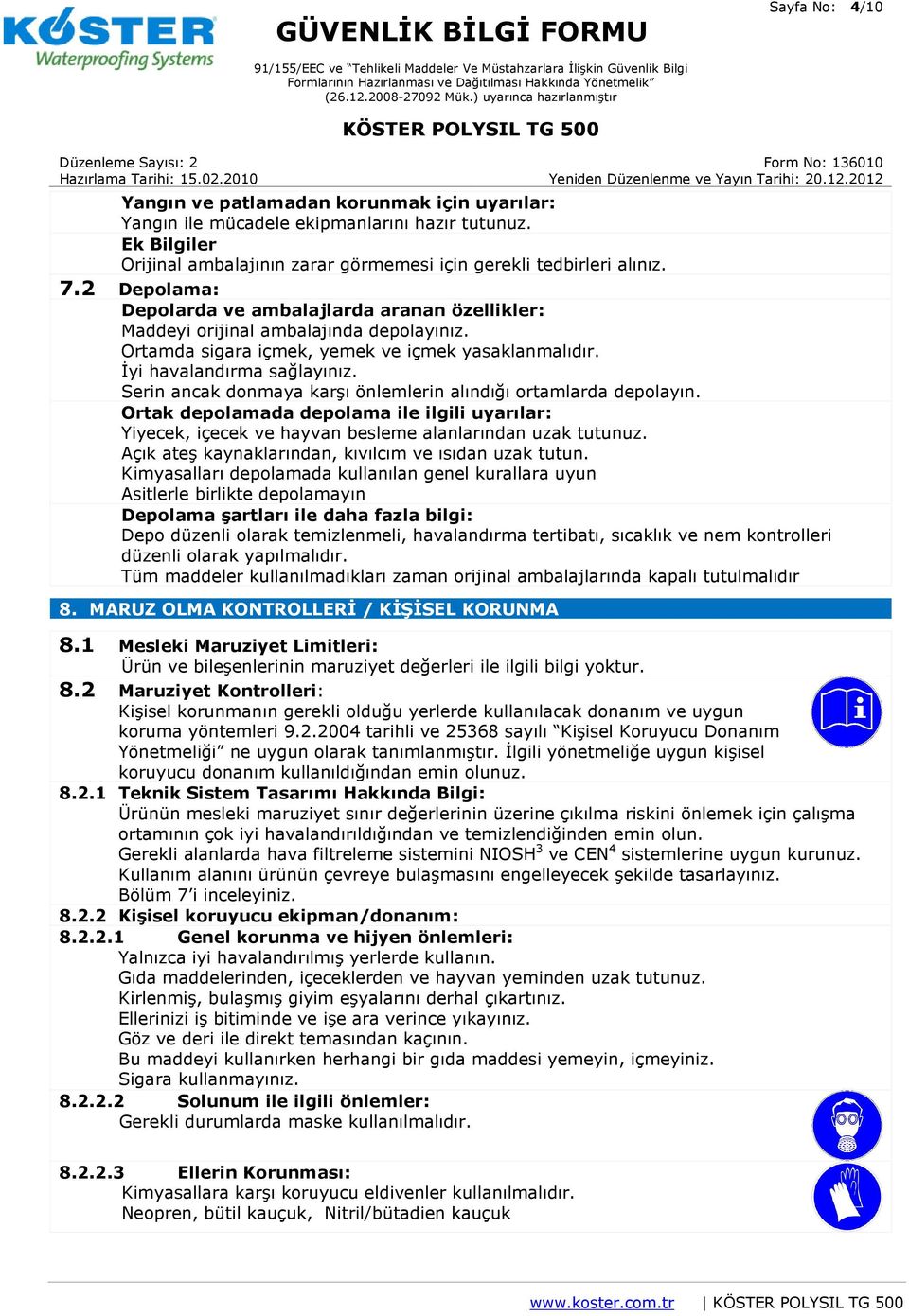 Serin ancak donmaya karşı önlemlerin alındığı ortamlarda depolayın. Ortak depolamada depolama ile ilgili uyarılar: Yiyecek, içecek ve hayvan besleme alanlarından uzak tutunuz.