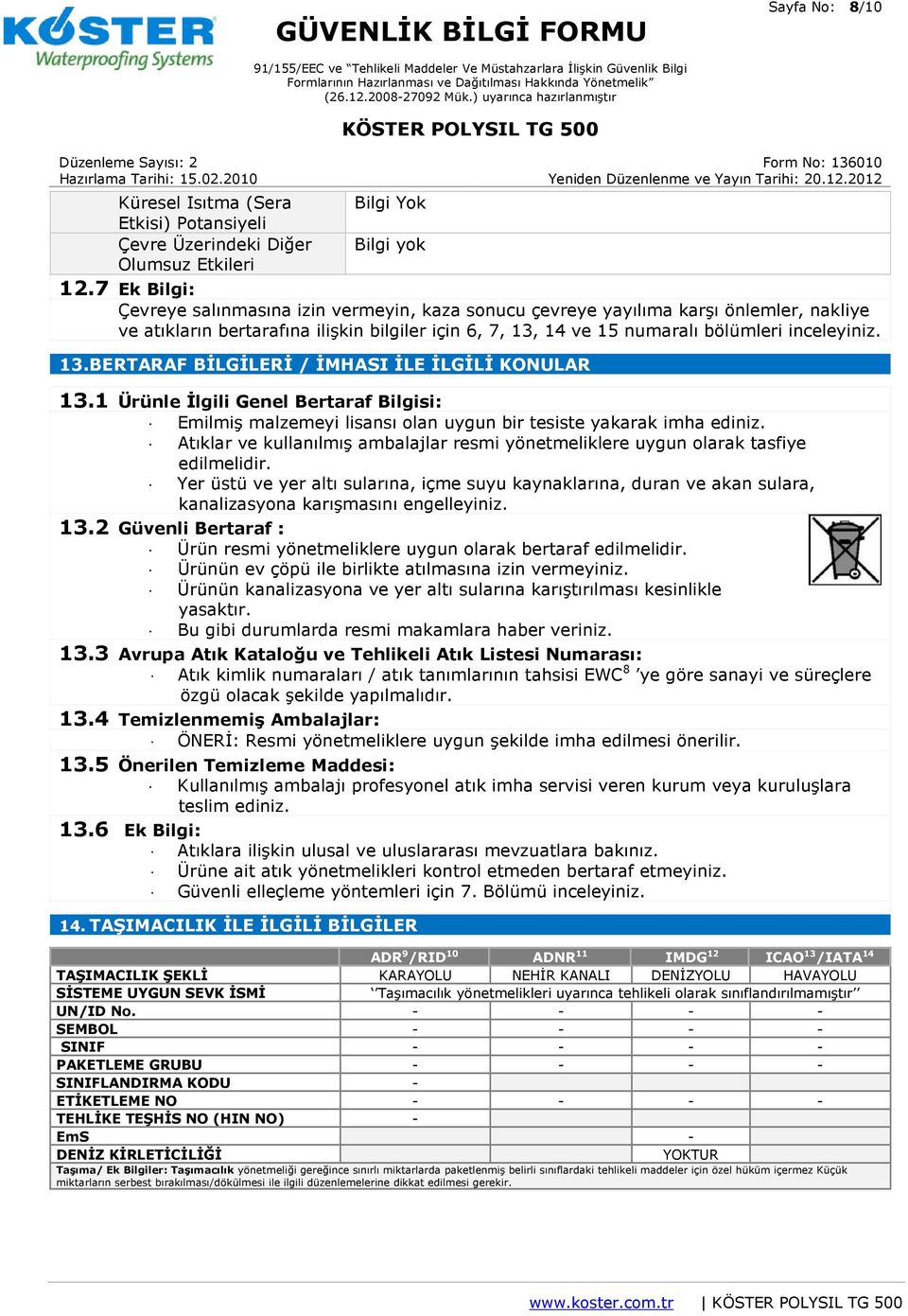 13. BERTARAF BİLGİLERİ / İMHASI İLE İLGİLİ KONULAR 13.1 Ürünle İlgili Genel Bertaraf Bilgisi: Emilmiş malzemeyi lisansı olan uygun bir tesiste yakarak imha ediniz.