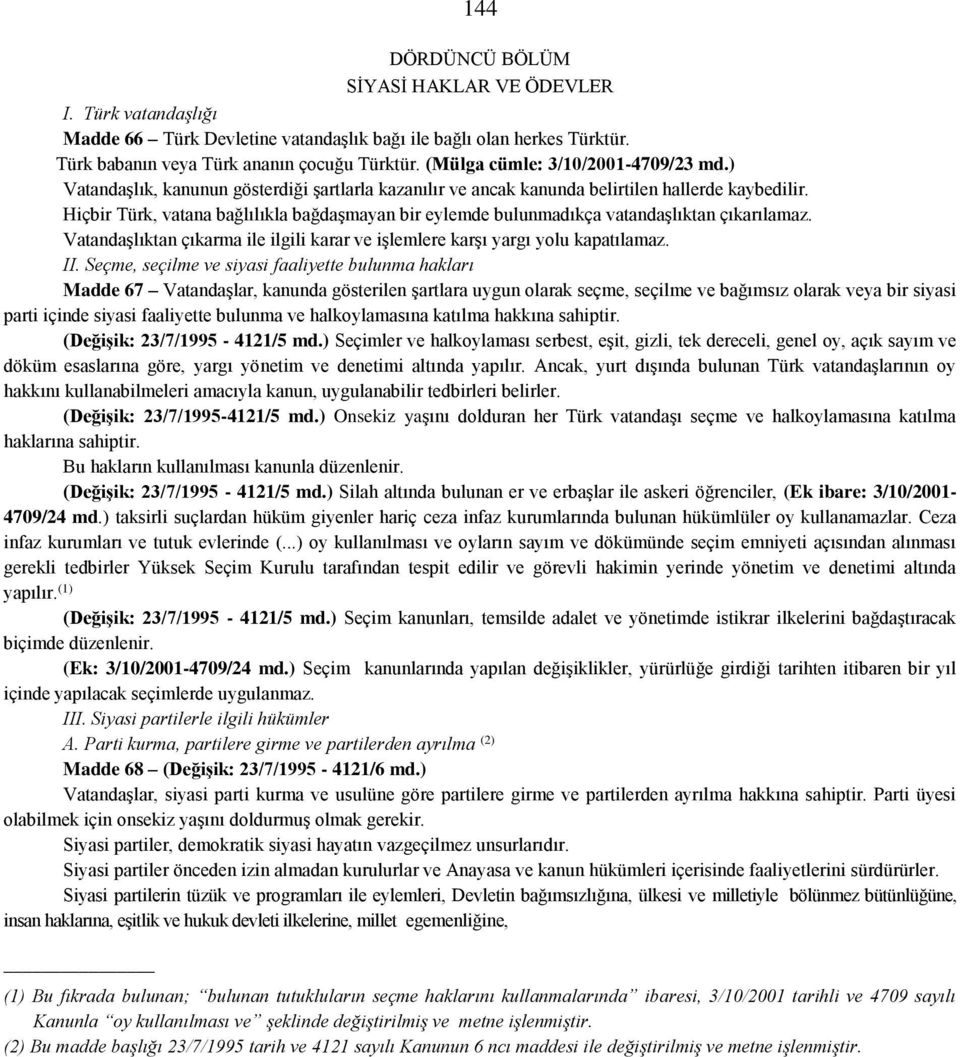 Hiçbir Türk, vatana bağlılıkla bağdaşmayan bir eylemde bulunmadıkça vatandaşlıktan çıkarılamaz. Vatandaşlıktan çıkarma ile ilgili karar ve işlemlere karşı yargı yolu kapatılamaz. II.