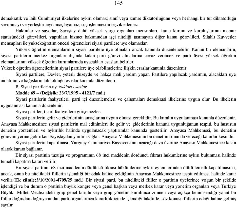 görevlileri, Silahlı Kuvvetler mensupları ile yükseköğretim öncesi öğrencileri siyasi partilere üye olamazlar. Yüksek öğretim elemanlarının siyasi partilere üye olmaları ancak kanunla düzenlenebilir.