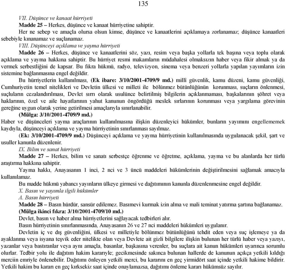 Düşünceyi açıklama ve yayma hürriyeti Madde 26 Herkes, düşünce ve kanaatlerini söz, yazı, resim veya başka yollarla tek başına veya toplu olarak açıklama ve yayma hakkına sahiptir.