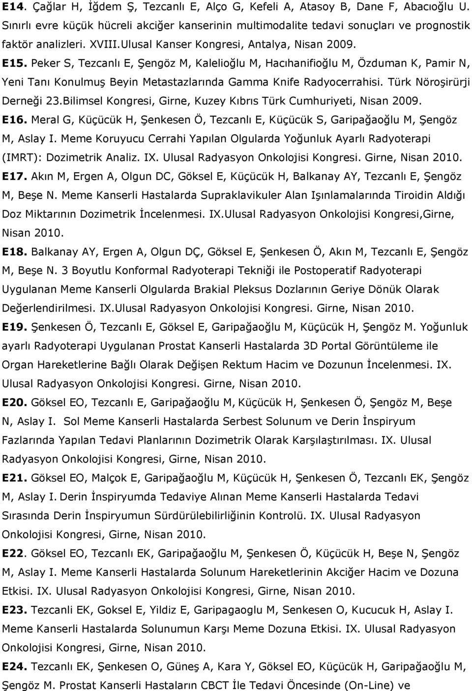 Peker S, Tezcanlı E, Şengöz M, Kalelioğlu M, Hacıhanifioğlu M, Özduman K, Pamir N, Yeni Tanı Konulmuş Beyin Metastazlarında Gamma Knife Radyocerrahisi. Türk Nöroşirürji Derneği 23.