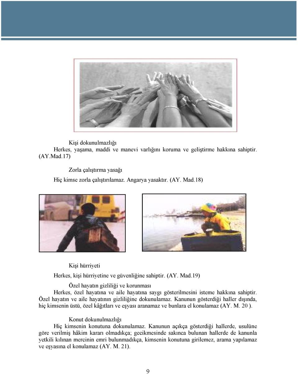 19) Özel hayatın gizliliği ve korunması Herkes, özel hayatına ve aile hayatına saygı gösterilmesini isteme hakkına sahiptir. Özel hayatın ve aile hayatının gizliliğine dokunulamaz.