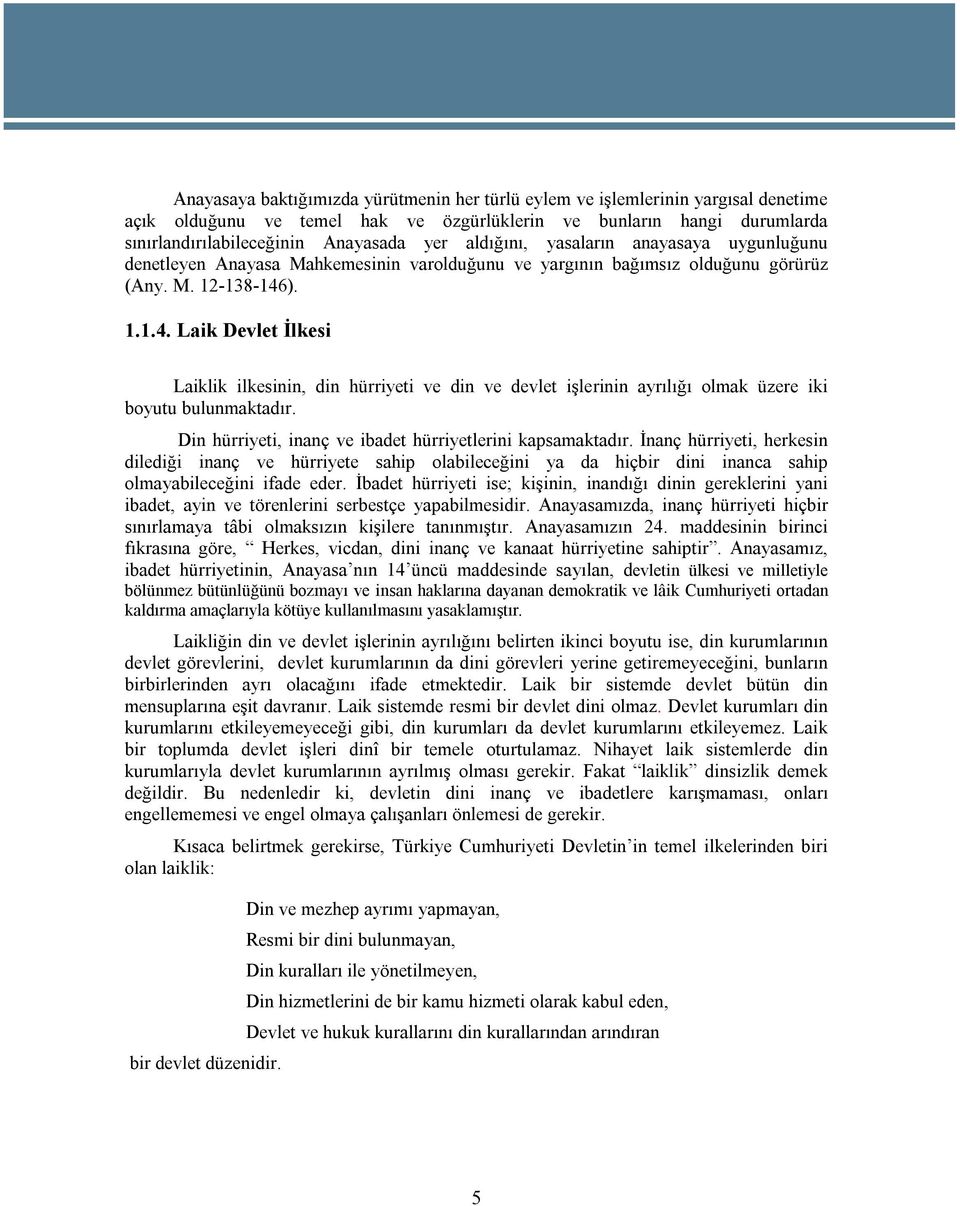 ). 1.1.4. Laik Devlet İlkesi Laiklik ilkesinin, din hürriyeti ve din ve devlet işlerinin ayrılığı olmak üzere iki boyutu bulunmaktadır. Din hürriyeti, inanç ve ibadet hürriyetlerini kapsamaktadır.