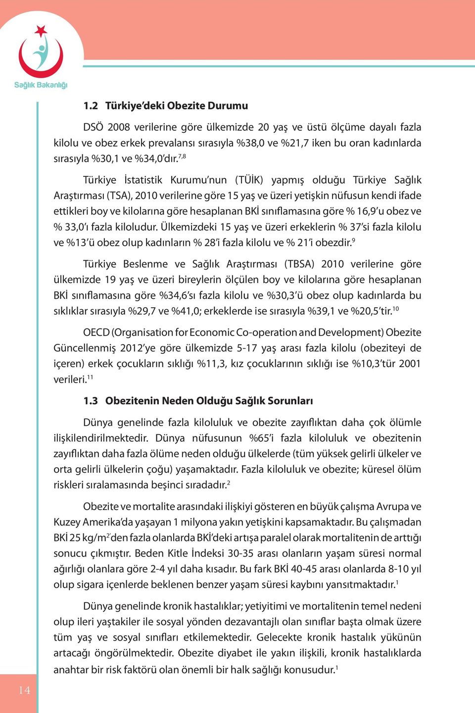 7,8 Türkiye İstatistik Kurumu nun (TÜİK) yapmış olduğu Türkiye Sağlık Araştırması (TSA), 2010 verilerine göre 15 yaş ve üzeri yetişkin nüfusun kendi ifade ettikleri boy ve kilolarına göre hesaplanan