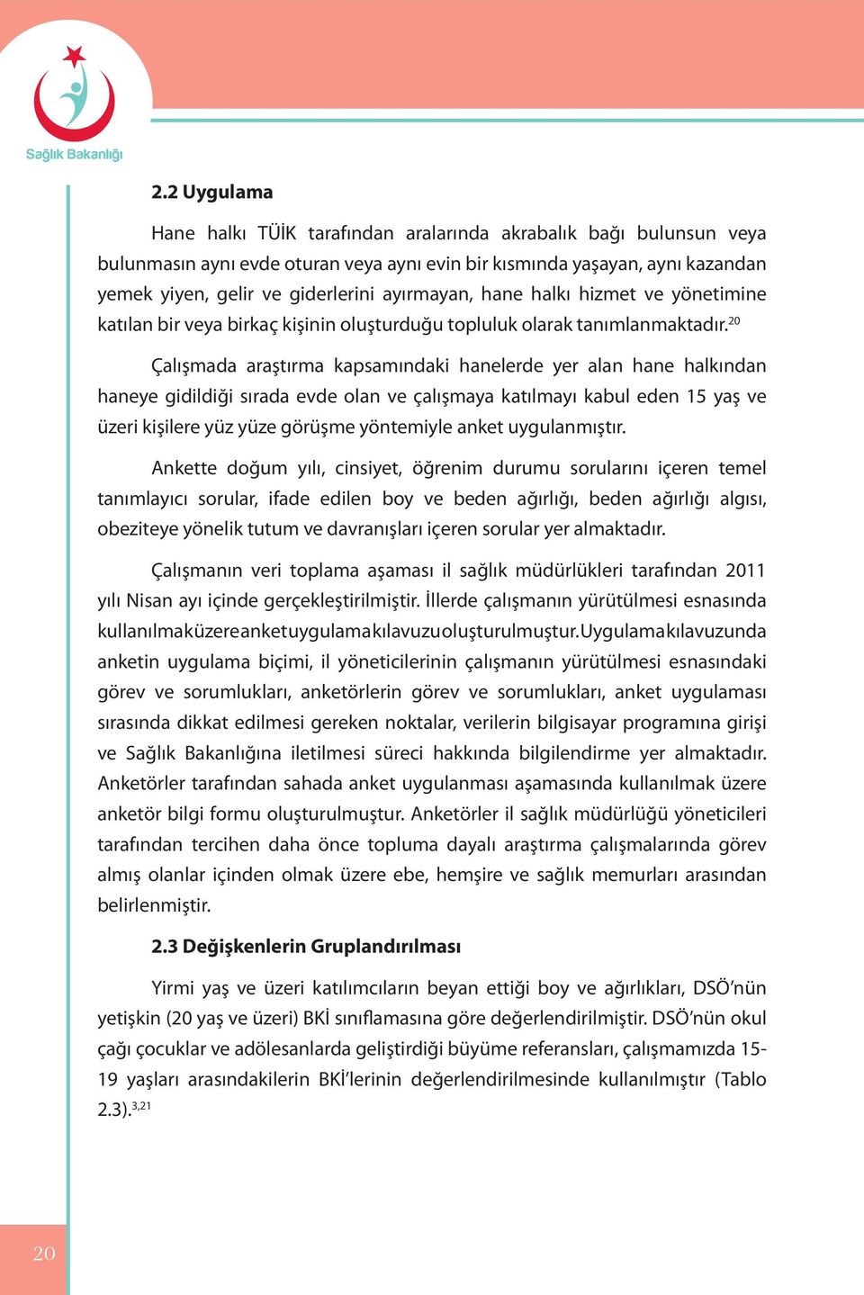 20 Çalışmada araştırma kapsamındaki hanelerde yer alan hane halkından haneye gidildiği sırada evde olan ve çalışmaya katılmayı kabul eden 15 yaş ve üzeri kişilere yüz yüze görüşme yöntemiyle anket