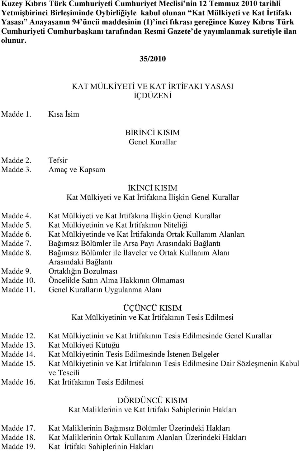 Kısa İsim BİRİNCİ KISIM Genel Kurallar Madde 2. Madde 3. Tefsir Amaç ve Kapsam İKİNCİ KISIM Mülkiyeti ve İrtifakına İlişkin Genel Kurallar Madde 4. Madde 5. Madde 6. Madde 7. Madde 8. Madde 9.