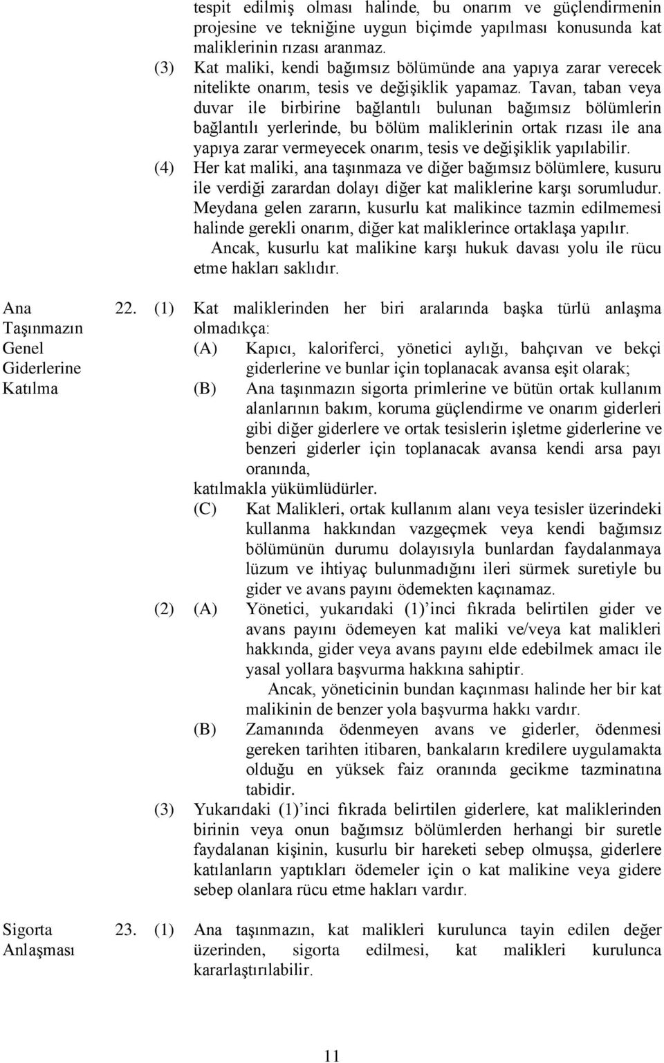 Tavan, taban veya duvar ile birbirine bağlantılı bulunan bağımsız bölümlerin bağlantılı yerlerinde, bu bölüm maliklerinin ortak rızası ile ana yapıya zarar vermeyecek onarım, tesis ve değişiklik