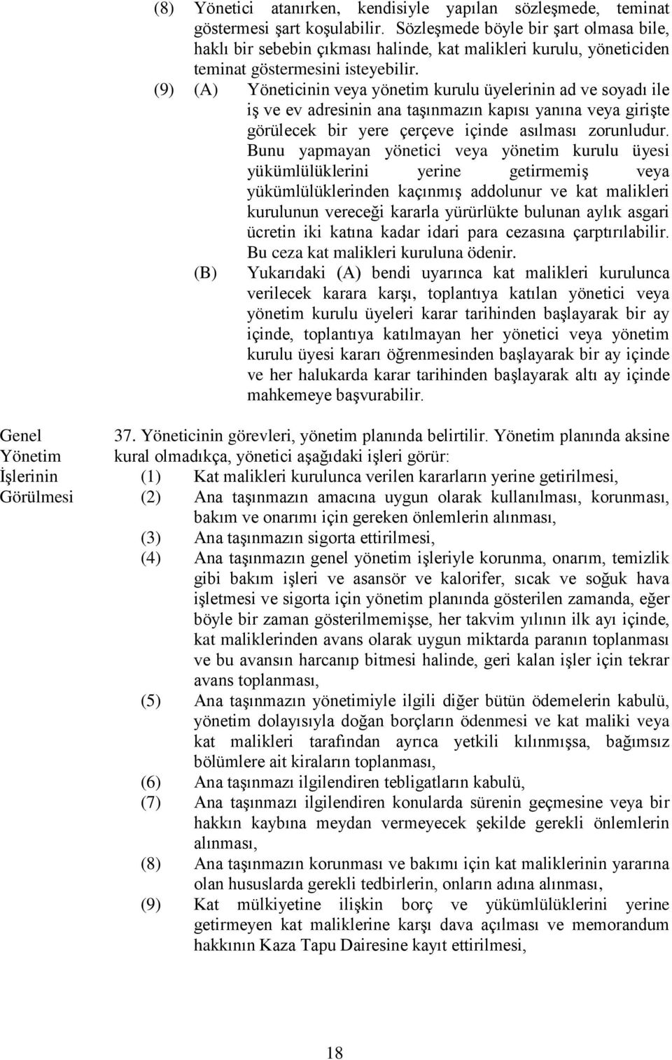 (9) (A) Yöneticinin veya yönetim kurulu üyelerinin ad ve soyadı ile iş ve ev adresinin ana taşınmazın kapısı yanına veya girişte görülecek bir yere çerçeve içinde asılması zorunludur.