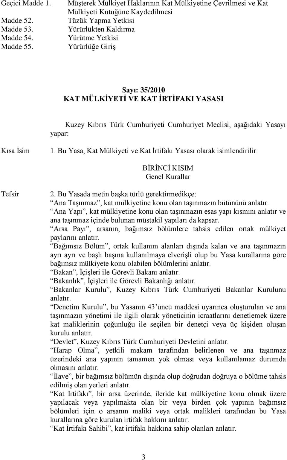 İRTİFAKI YASASI Kuzey Kıbrıs Türk Cumhuriyeti Cumhuriyet Meclisi, aşağıdaki Yasayı yapar: Kısa İsim 1. Bu Yasa, Mülkiyeti ve İrtifakı Yasası olarak isimlendirilir.