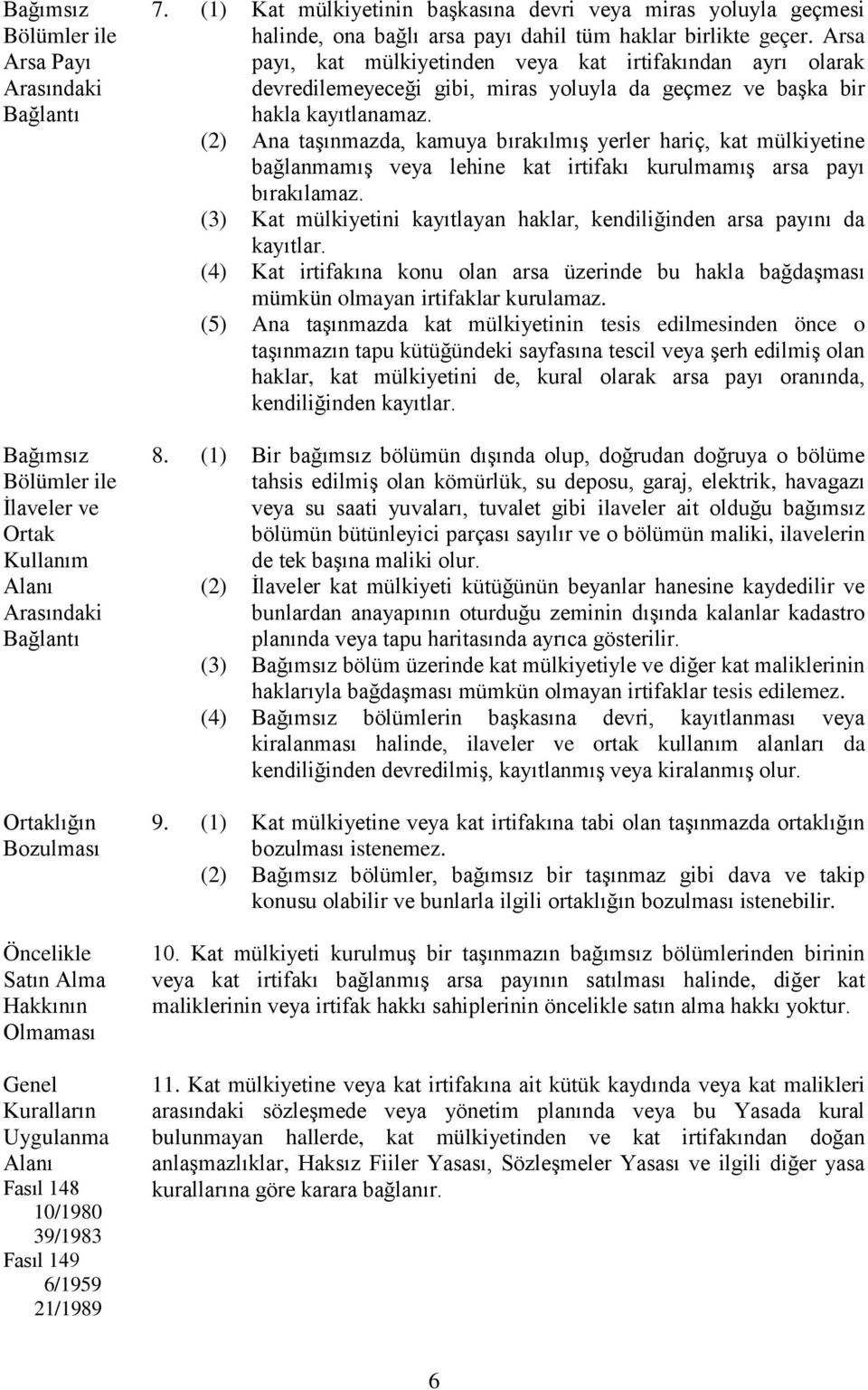 (1) mülkiyetinin başkasına devri veya miras yoluyla geçmesi halinde, ona bağlı arsa payı dahil tüm haklar birlikte geçer.