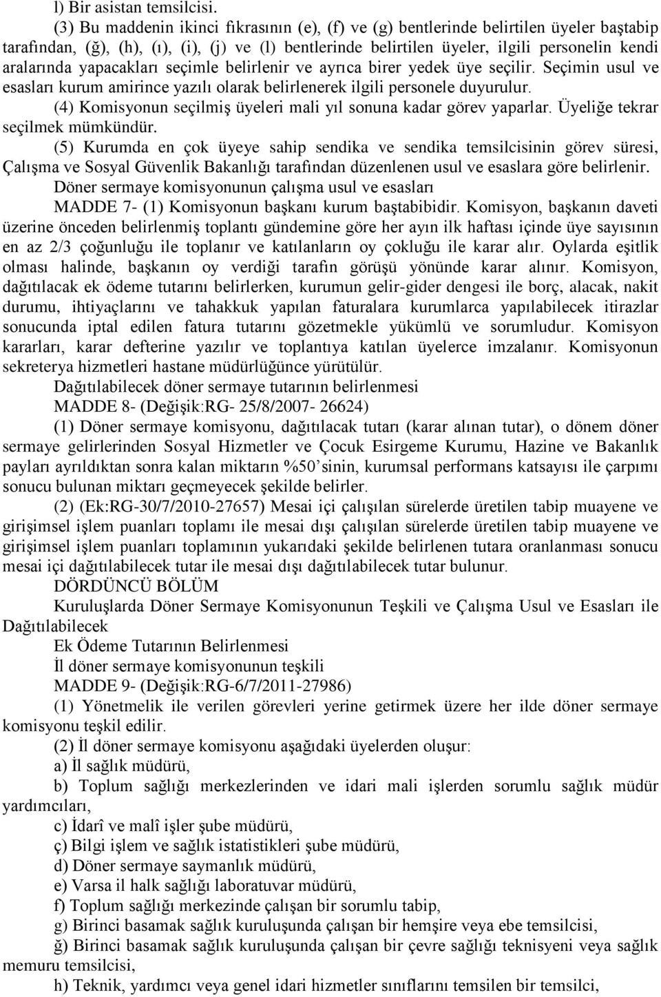 yapacakları seçimle belirlenir ve ayrıca birer yedek üye seçilir. Seçimin usul ve esasları kurum amirince yazılı olarak belirlenerek ilgili personele duyurulur.