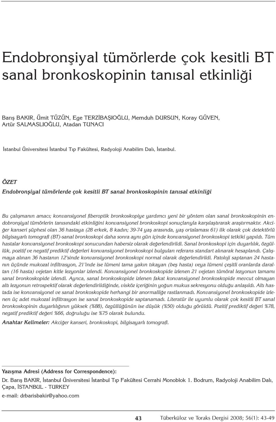 ÖZET Endobronşiyal tümörlerde çok kesitli T sanal bronkoskopinin tanısal etkinliği u çalışmanın amacı; konvansiyonel fiberoptik bronkoskopiye yardımcı yeni bir yöntem olan sanal bronkoskopinin