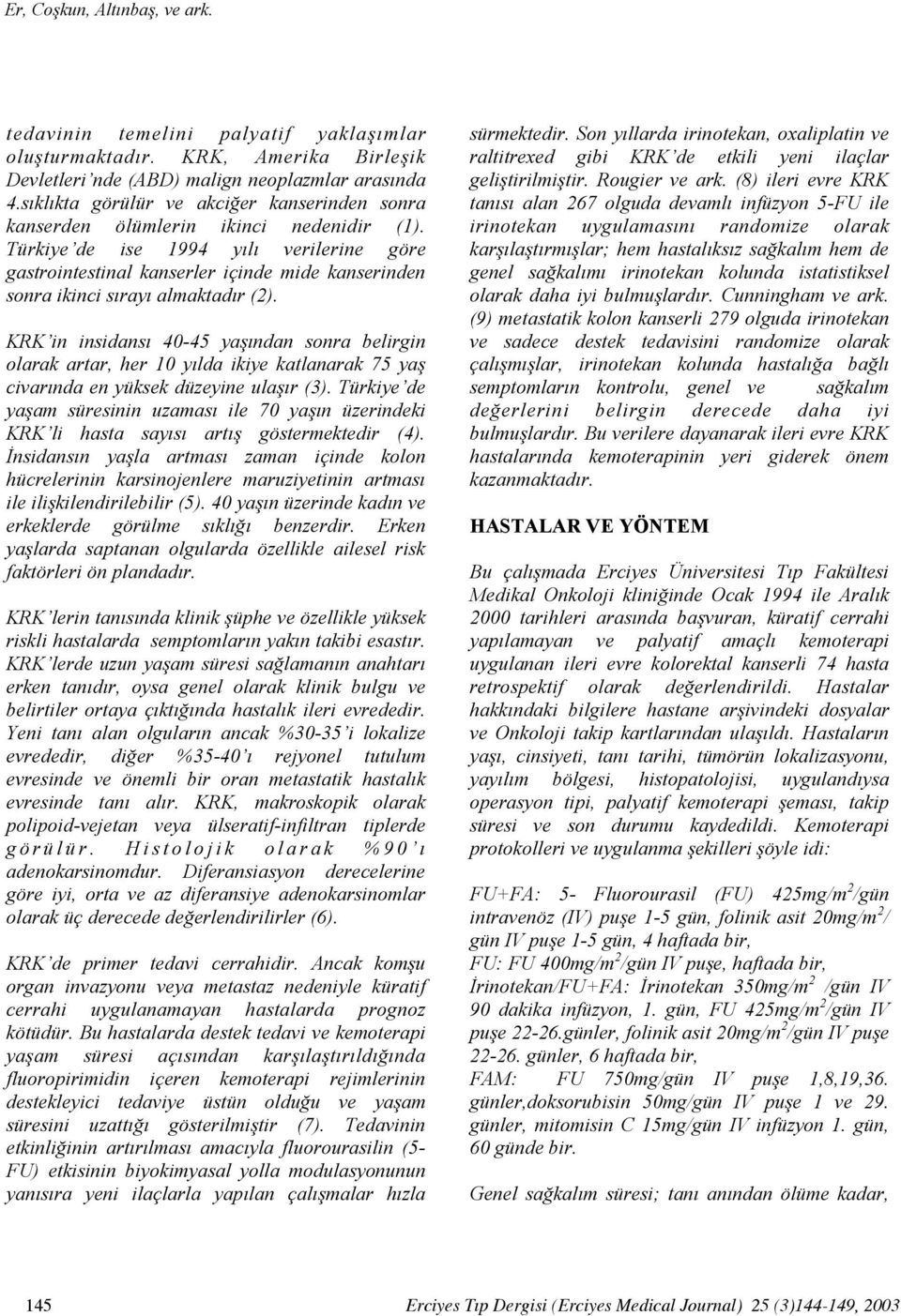 Türkiye de ise 1994 yılı verilerine göre gastrointestinal kanserler içinde mide kanserinden sonra ikinci sırayı almaktadır (2).