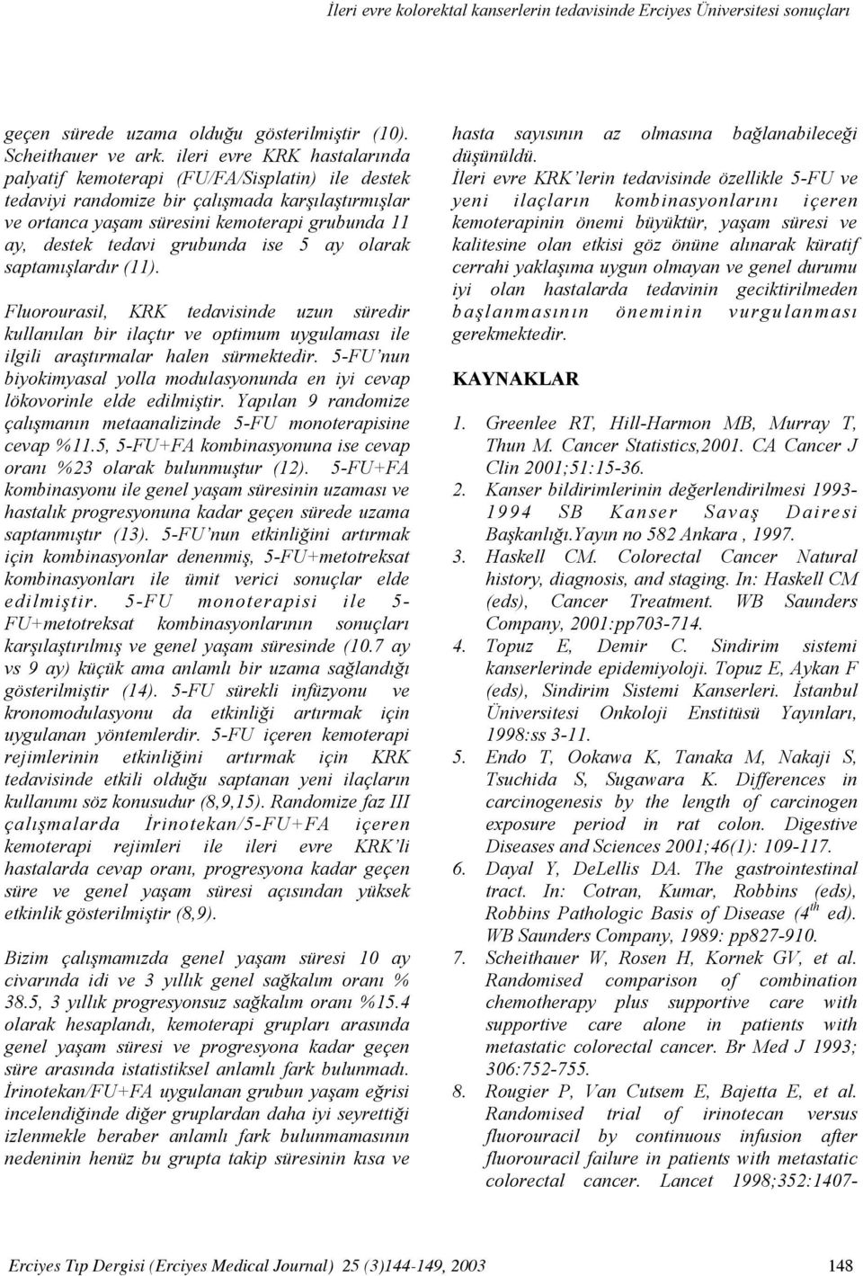 grubunda ise 5 ay olarak saptamışlardır (11). Fluorourasil, KRK tedavisinde uzun süredir kullanılan bir ilaçtır ve optimum uygulaması ile ilgili araştırmalar halen sürmektedir.