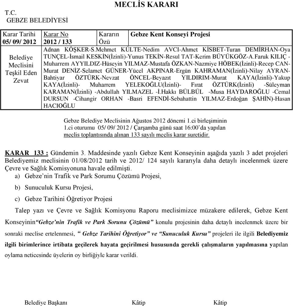 Maddesinde yazılı Gebze Kent Konseyinin aģağıda yazılı 3 adet projeleri miz meclisinin 01/08/2012 tarih ve 2012/ 124 sayılı kararıyla daha detaylı incelenmek üzere Çevre ve Sağlık Komisyonuna havale