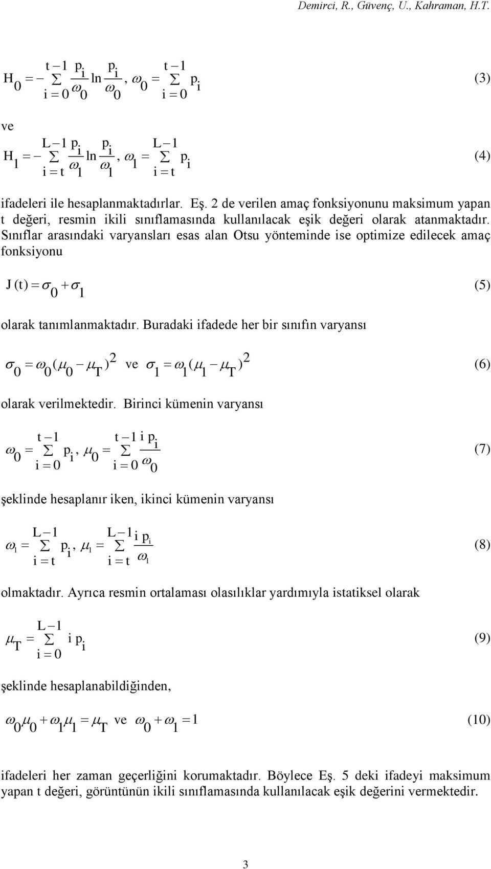 Sınıflar arasındaki varyansları esas alan Otsu yönteminde ise optimize edilecek amaç fonksiyonu Jt () (5) 0 1 olarak tanımlanmaktadır.