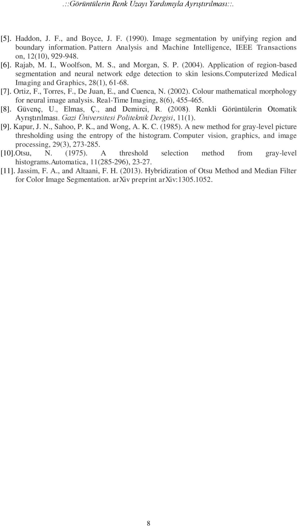 Application of region-based segmentation and neural network edge detection to skin lesions.computerized Medical Imaging and Graphics, 28(1), 61-68. [7]. Ortiz, F., Torres, F., De Juan, E.