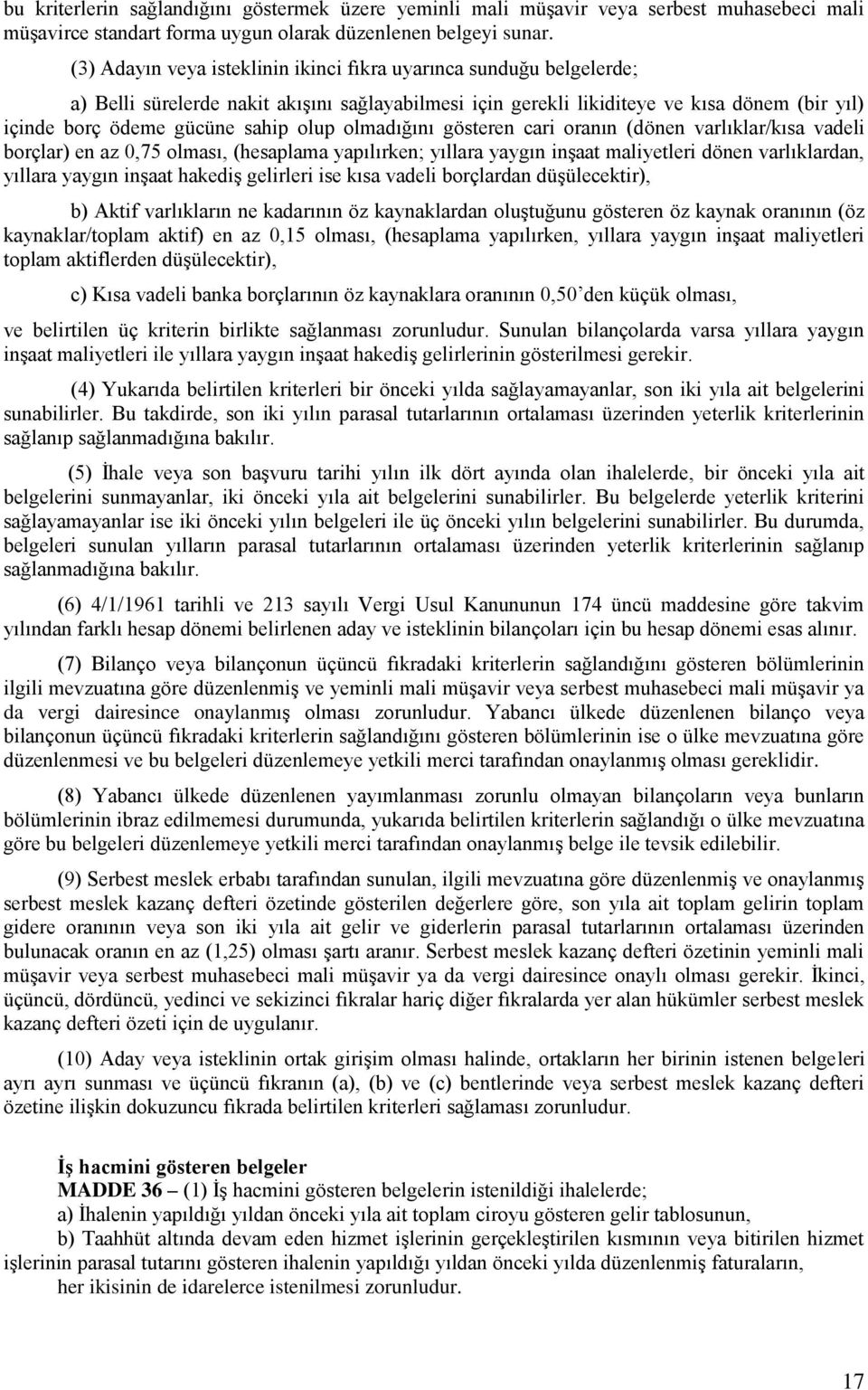 olup olmadığını gösteren cari oranın (dönen varlıklar/kısa vadeli borçlar) en az 0,75 olması, (hesaplama yapılırken; yıllara yaygın inşaat maliyetleri dönen varlıklardan, yıllara yaygın inşaat