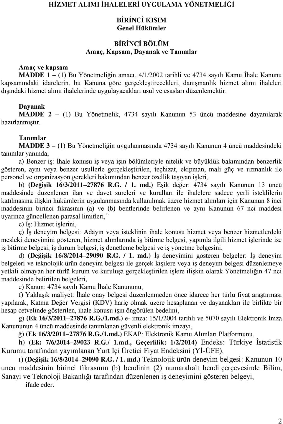 düzenlemektir. Dayanak MADDE 2 (1) Bu Yönetmelik, 4734 sayılı Kanunun 53 üncü maddesine dayanılarak hazırlanmıştır.