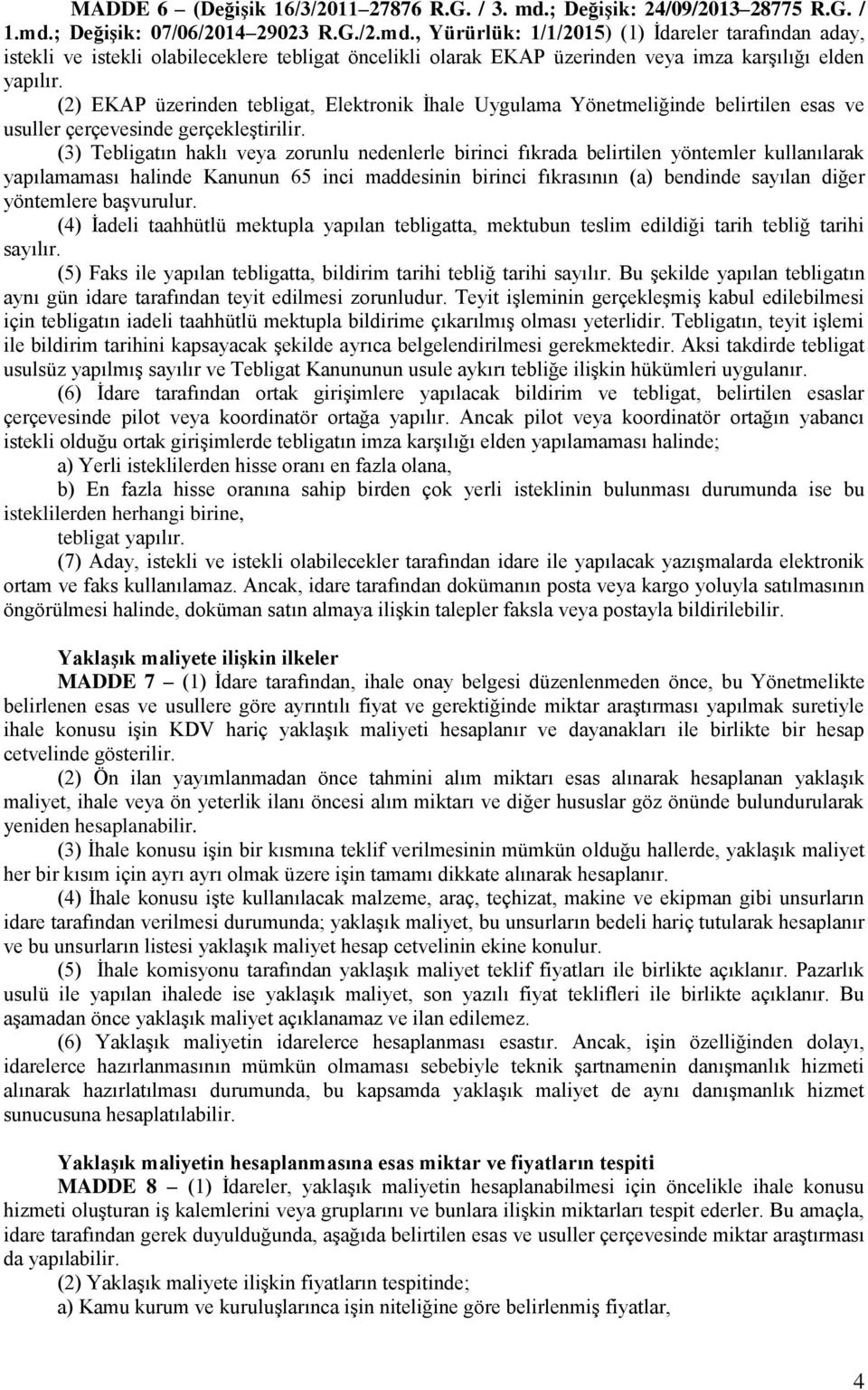 ; Değişik: 07/06/2014 29023 R.G./2.md., Yürürlük: 1/1/2015) (1) İdareler tarafından aday, istekli ve istekli olabileceklere tebligat öncelikli olarak EKAP üzerinden veya imza karşılığı elden yapılır.