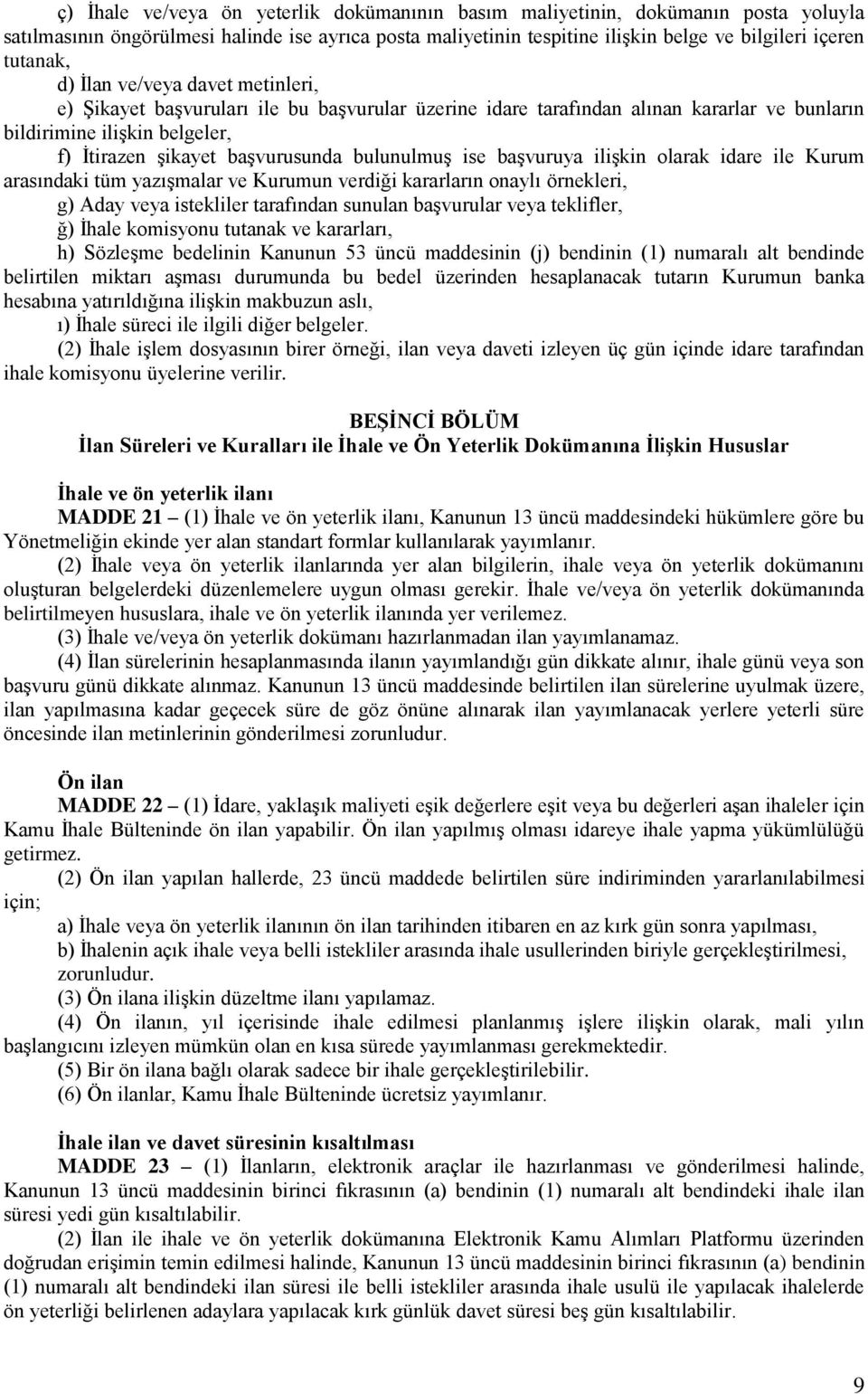 bulunulmuş ise başvuruya ilişkin olarak idare ile Kurum arasındaki tüm yazışmalar ve Kurumun verdiği kararların onaylı örnekleri, g) Aday veya istekliler tarafından sunulan başvurular veya teklifler,