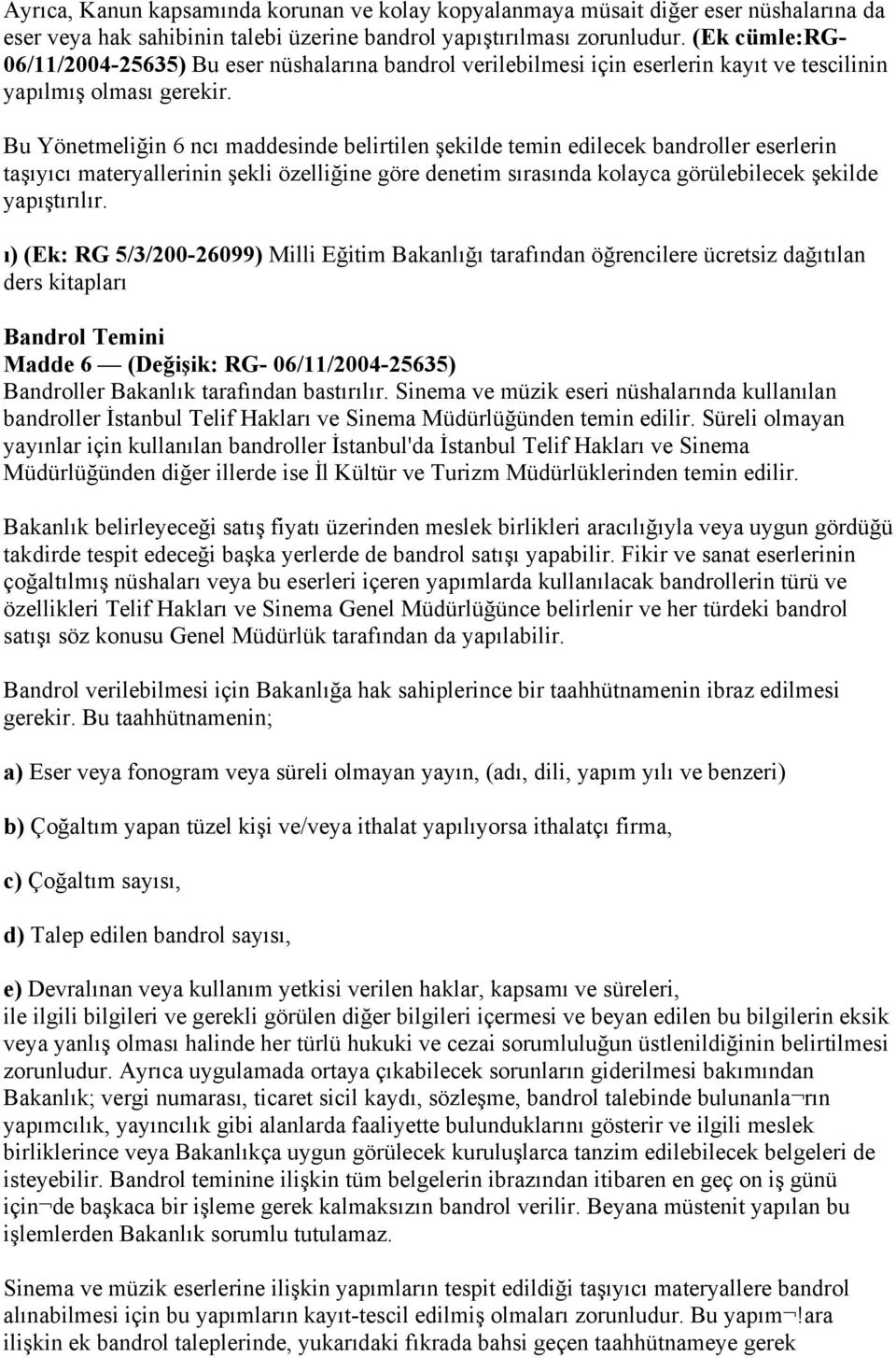 Bu Yönetmeliğin 6 ncı maddesinde belirtilen şekilde temin edilecek bandroller eserlerin taşıyıcı materyallerinin şekli özelliğine göre denetim sırasında kolayca görülebilecek şekilde yapıştırılır.