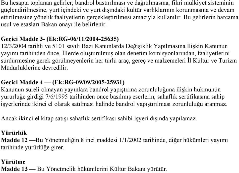 Geçici Madde 3- (Ek:RG-06/11/2004-25635) 12/3/2004 tarihli ve 5101 sayılı Bazı Kanunlarda Değişiklik Yapılmasına İlişkin Kanunun yayımı tarihinden önce, İllerde oluşturulmuş olan denetim